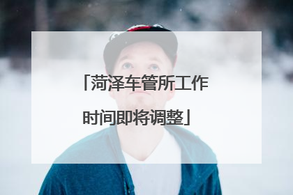 菏泽车管所工作时间即将调整