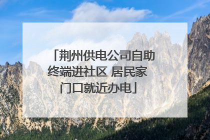 荆州供电公司自助终端进社区 居民家门口就近办电