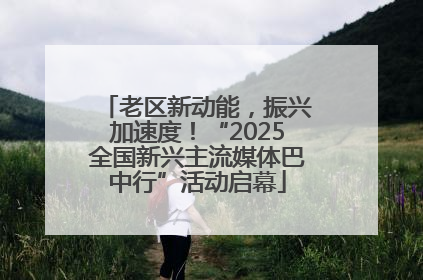 老区新动能，振兴加速度！“2025全国新兴主流媒体巴中行”活动启幕
