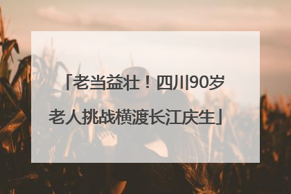 老当益壮！四川90岁老人挑战横渡长江庆生
