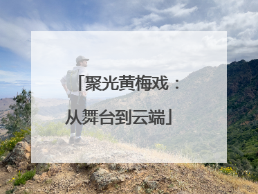 聚光黄梅戏：从舞台到云端