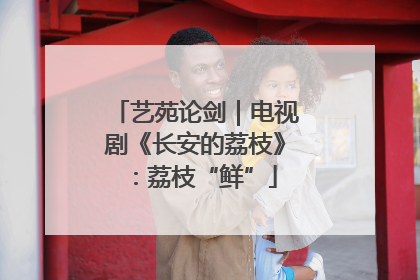 艺苑论剑｜电视剧《长安的荔枝》：荔枝“鲜”