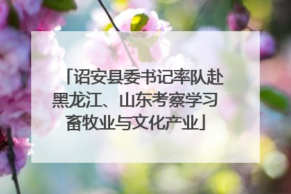 诏安县委书记率队赴黑龙江、山东考察学习畜牧业与文化产业