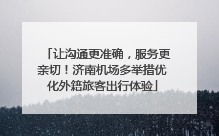 让沟通更准确，服务更亲切！济南机场多举措优化外籍旅客出行体验