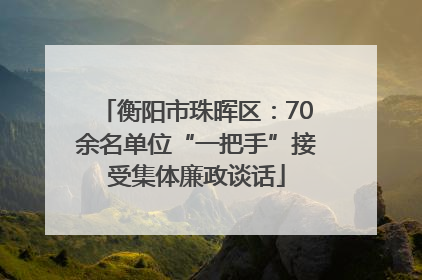 衡阳市珠晖区：70余名单位“一把手”接受集体廉政谈话