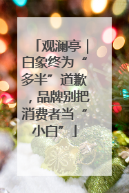 观澜亭｜白象终为“多半”道歉，品牌别把消费者当“小白”