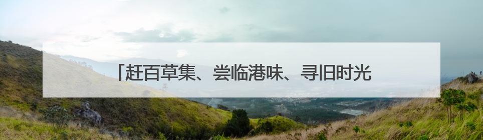 赶百草集、尝临港味、寻旧时光 泸州合江首届美食文化节解锁文旅新体验丨网络中国节·端午