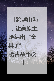 跨越山海，让高原土地结出“金果子”——援青故事②
