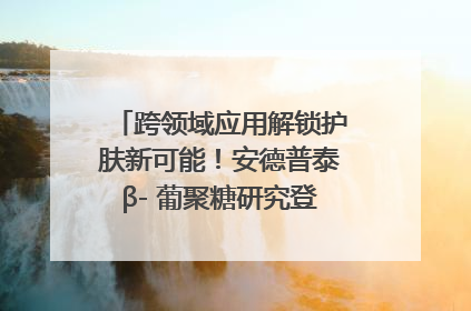 跨领域应用解锁护肤新可能！安德普泰β- 葡聚糖研究登国际学术期刊