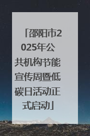 邵阳市2025年公共机构节能宣传周暨低碳日活动正式启动