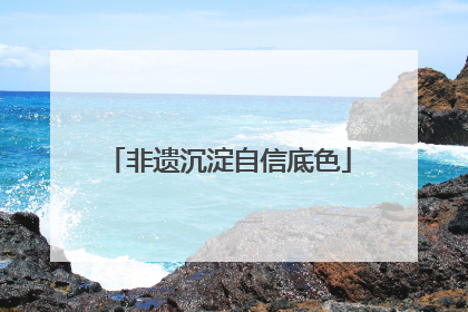 非遗沉淀自信底色