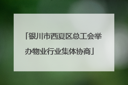 银川市西夏区总工会举办物业行业集体协商