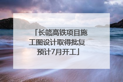 长赣高铁项目施工图设计取得批复 预计7月开工