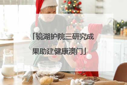 镜湖护院三研究成果助建健康澳门