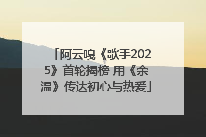 阿云嘎《歌手2025》首轮揭榜 用《余温》传达初心与热爱