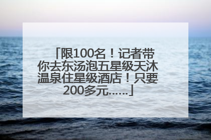 限100名！记者带你去东汤泡五星级天沐温泉住星级酒店！只要200多元……