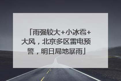 雨强较大+小冰雹+大风，北京多区雷电预警，明日局地暴雨