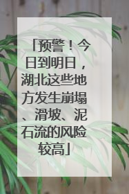 预警！今日到明日，湖北这些地方发生崩塌、滑坡、泥石流的风险较高