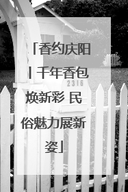 香约庆阳丨千年香包焕新彩 民俗魅力展新姿