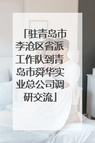 驻青岛市李沧区省派工作队到青岛市舜华实业总公司调研交流