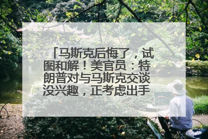 马斯克后悔了，试图和解！美官员：特朗普对与马斯克交谈没兴趣，正考虑出手此前买的红色特斯拉！特斯拉股价巨震