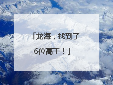 龙海，找到了6位高手！