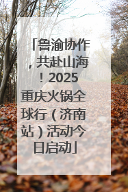 鲁渝协作，共赴山海！2025重庆火锅全球行（济南站）活动今日启动