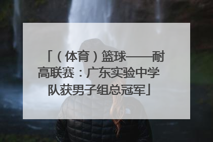 （体育）篮球——耐高联赛：广东实验中学队获男子组总冠军