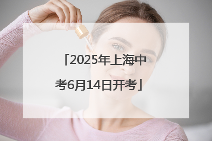 2025年上海中考6月14日开考