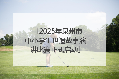 2025年泉州市中小学生世遗故事演讲比赛正式启动