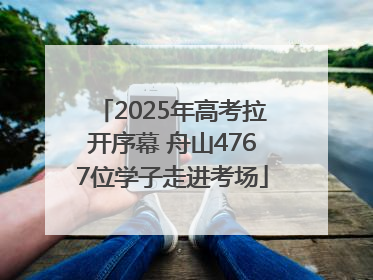 2025年高考拉开序幕 舟山4767位学子走进考场