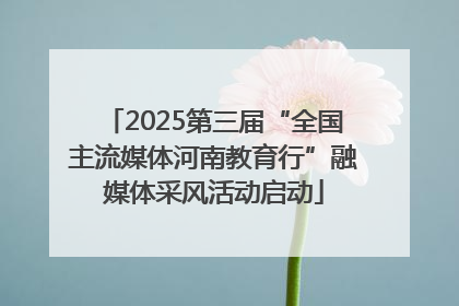 2025第三届“全国主流媒体河南教育行”融媒体采风活动启动