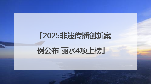 2025非遗传播创新案例公布 丽水4项上榜
