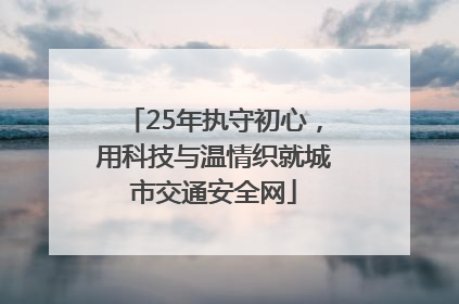 25年执守初心，用科技与温情织就城市交通安全网