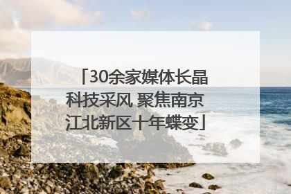 30余家媒体长晶科技采风 聚焦南京江北新区十年蝶变