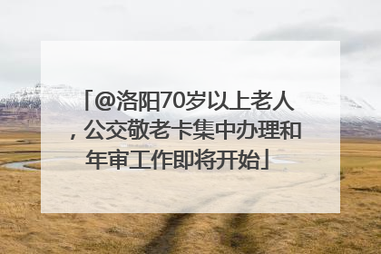 @洛阳70岁以上老人，公交敬老卡集中办理和年审工作即将开始