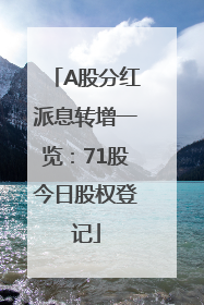 A股分红派息转增一览：71股今日股权登记