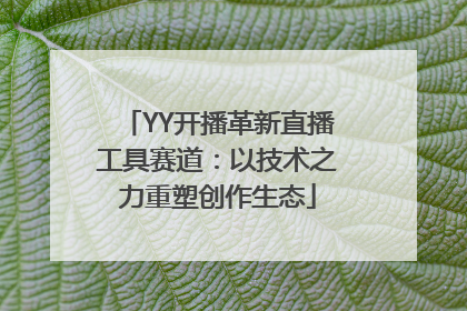 YY开播革新直播工具赛道：以技术之力重塑创作生态